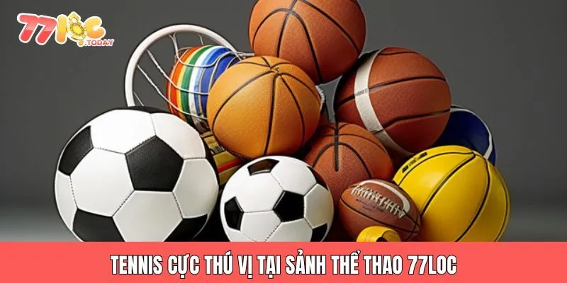 THỂ THAO 77LOC 3 Tennis cực thú vị tại sảnh thể thao 77loc
